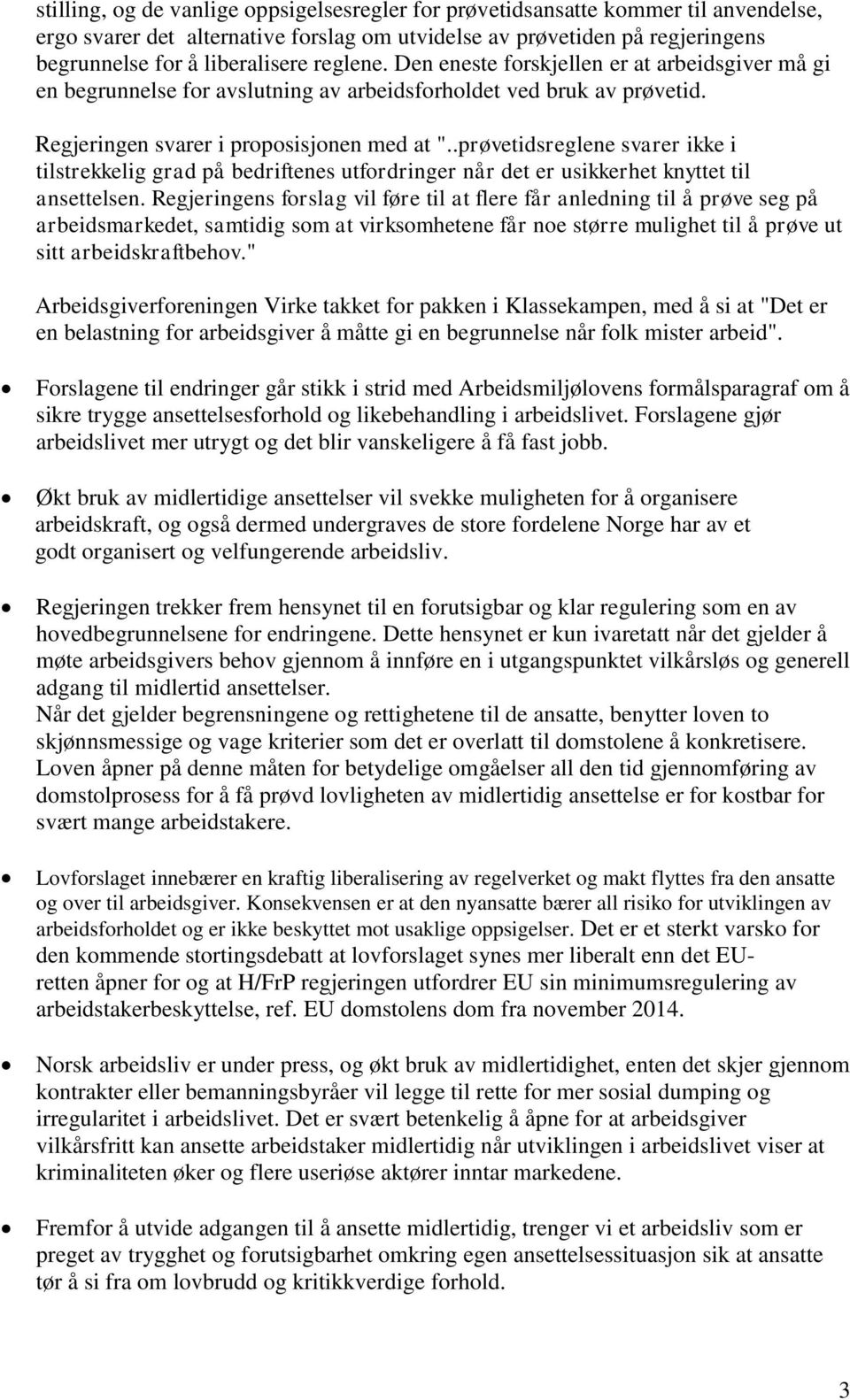 .prøvetidsreglene svarer ikke i tilstrekkelig grad på bedriftenes utfordringer når det er usikkerhet knyttet til ansettelsen.