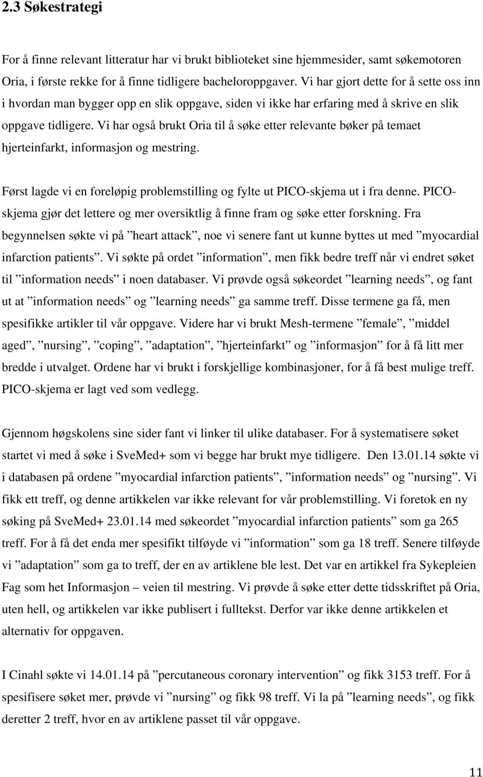 Vi har også brukt Oria til å søke etter relevante bøker på temaet hjerteinfarkt, informasjon og mestring. Først lagde vi en foreløpig problemstilling og fylte ut PICO-skjema ut i fra denne.