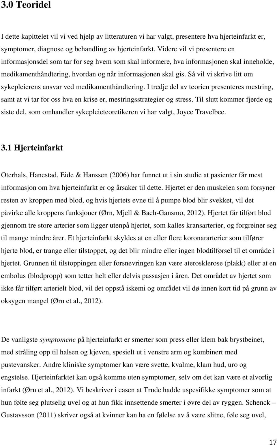 Så vil vi skrive litt om sykepleierens ansvar ved medikamenthåndtering. I tredje del av teorien presenteres mestring, samt at vi tar for oss hva en krise er, mestringsstrategier og stress.