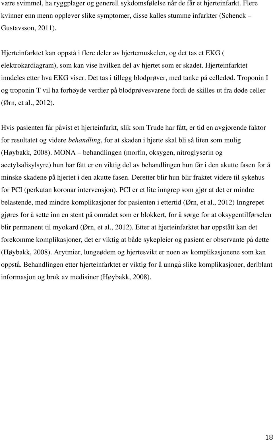 Det tas i tillegg blodprøver, med tanke på celledød. Troponin I og troponin T vil ha forhøyde verdier på blodprøvesvarene fordi de skilles ut fra døde celler (Ørn, et al., 2012).