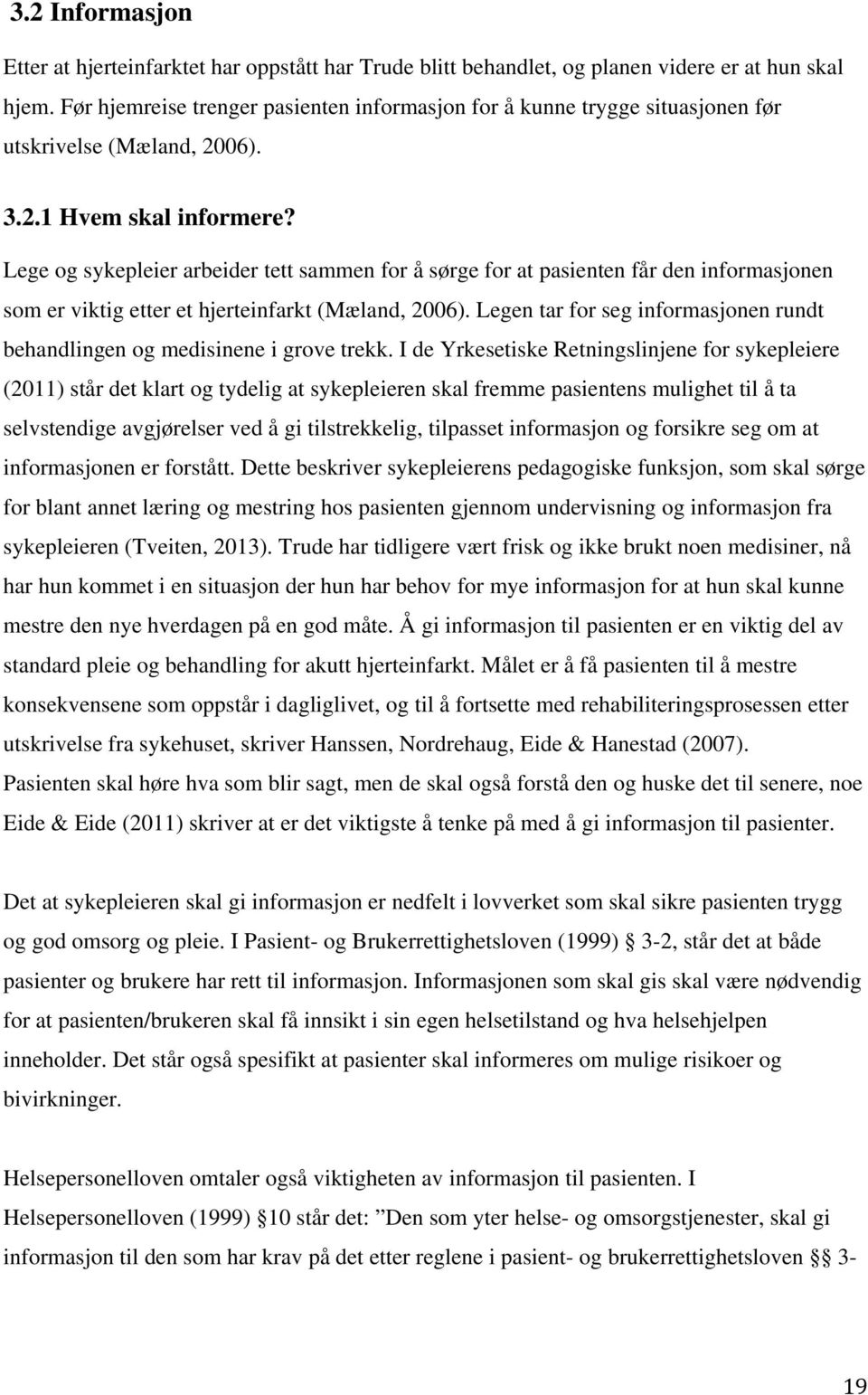 Lege og sykepleier arbeider tett sammen for å sørge for at pasienten får den informasjonen som er viktig etter et hjerteinfarkt (Mæland, 2006).