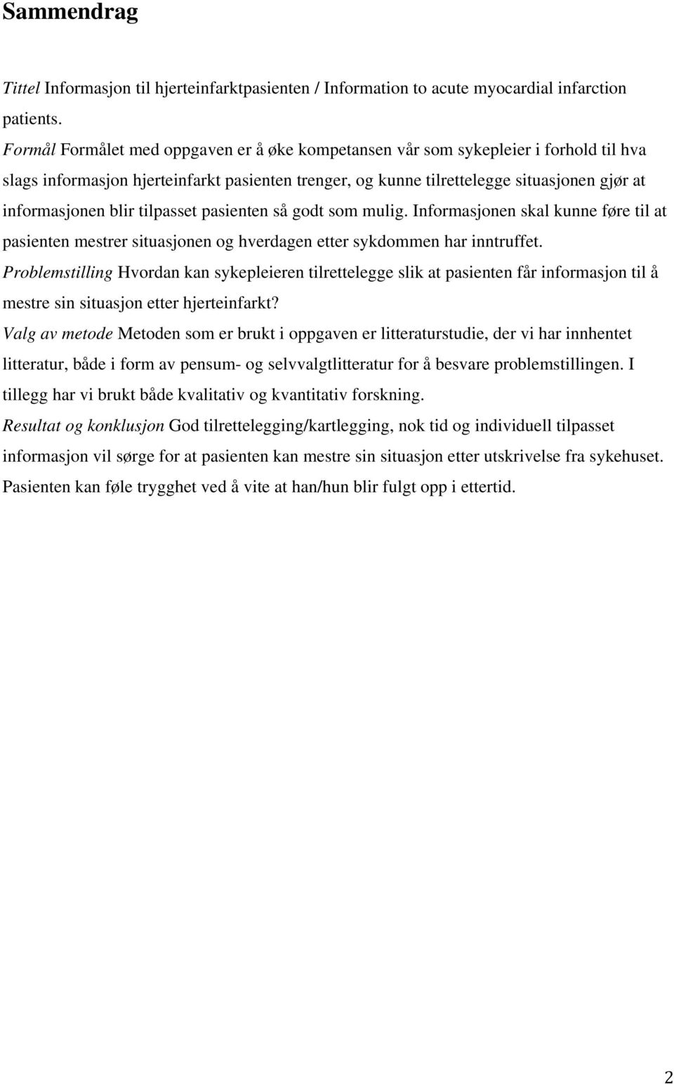 tilpasset pasienten så godt som mulig. Informasjonen skal kunne føre til at pasienten mestrer situasjonen og hverdagen etter sykdommen har inntruffet.