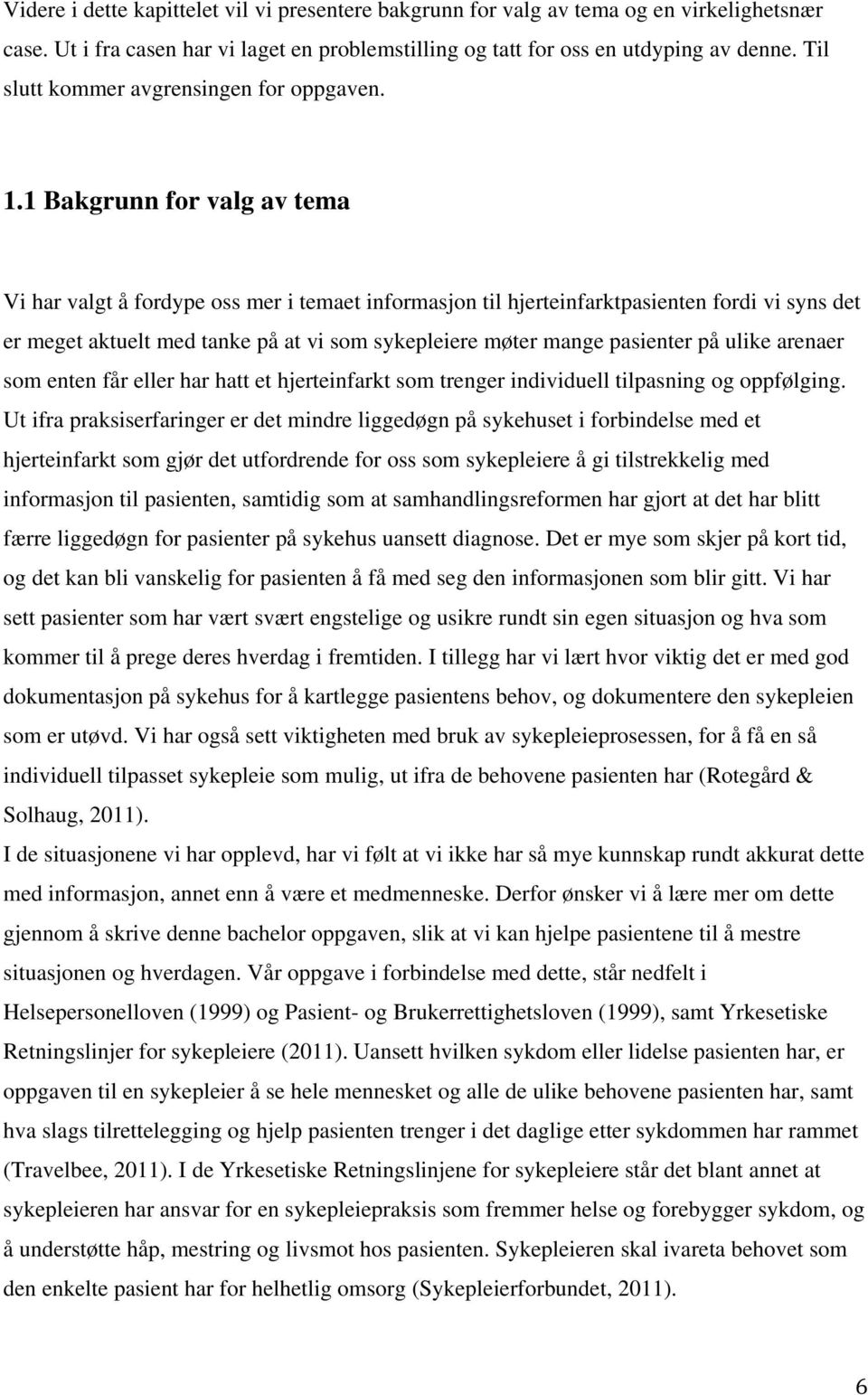 1 Bakgrunn for valg av tema Vi har valgt å fordype oss mer i temaet informasjon til hjerteinfarktpasienten fordi vi syns det er meget aktuelt med tanke på at vi som sykepleiere møter mange pasienter