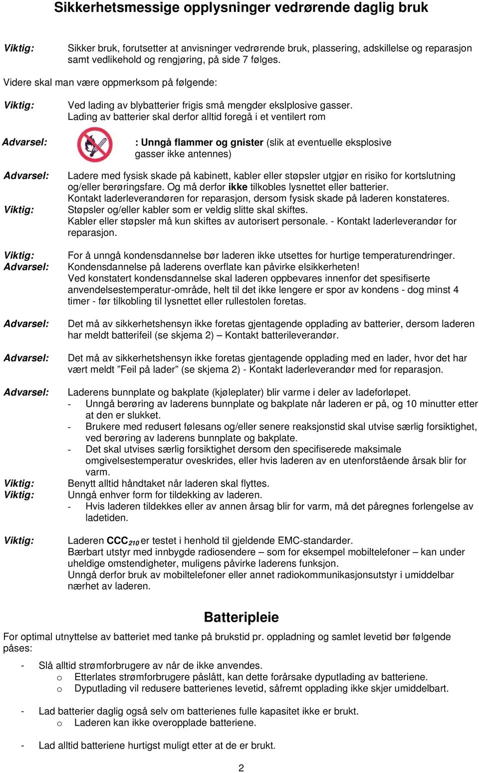 Lading av batterier skal derfor alltid foregå i et ventilert rom : Unngå flammer og gnister (slik at eventuelle eksplosive gasser ikke antennes) Ladere med fysisk skade på kabinett, kabler eller