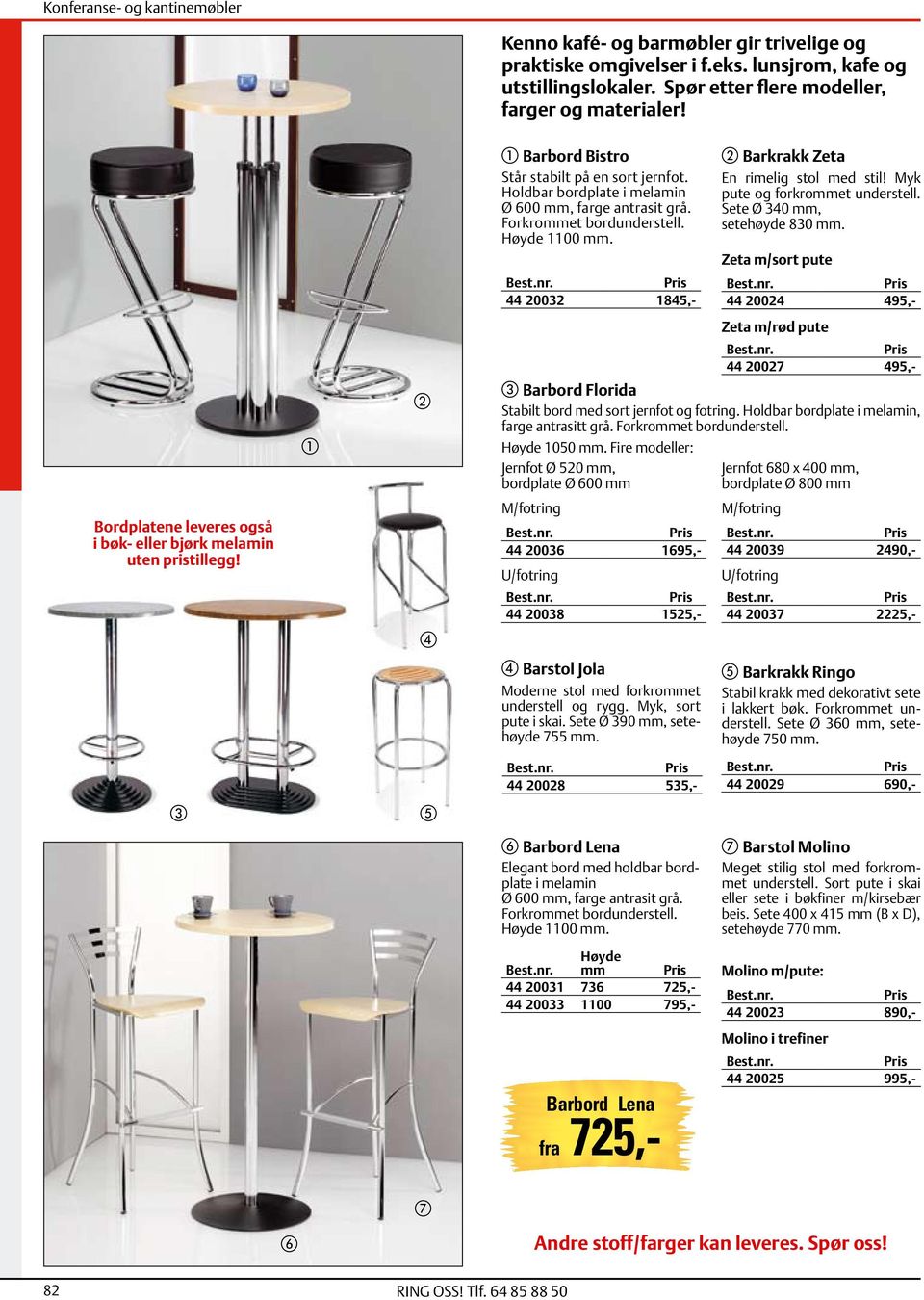 Myk pute og forkrommet understell. Sete Ø 340 mm, setehøyde 830 mm.