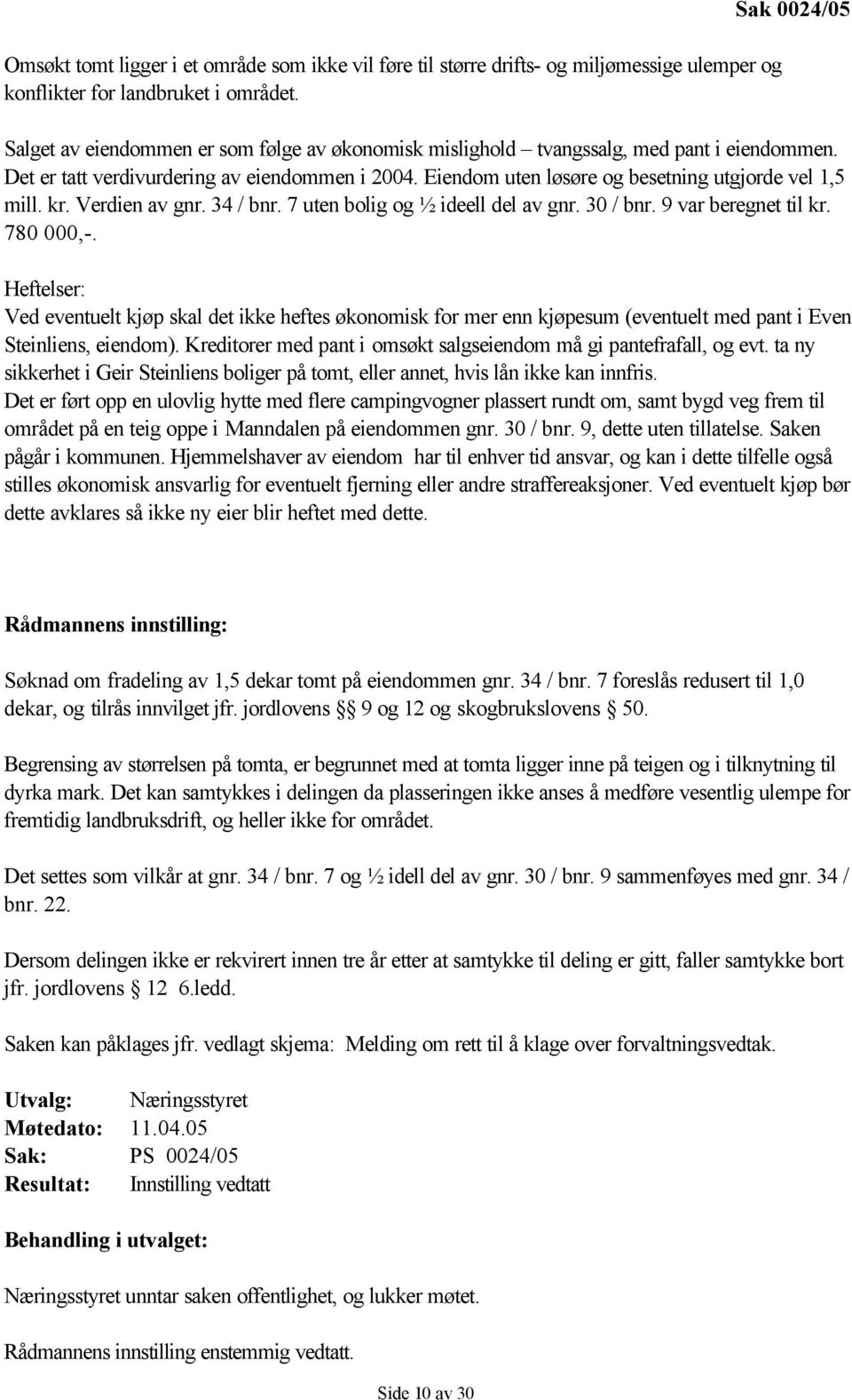 Eiendom uten løsøre og besetning utgjorde vel 1,5 mill. kr. Verdien av gnr. 34 / bnr. 7 uten bolig og ½ ideell del av gnr. 30 / bnr. 9 var beregnet til kr. 780 000,-.