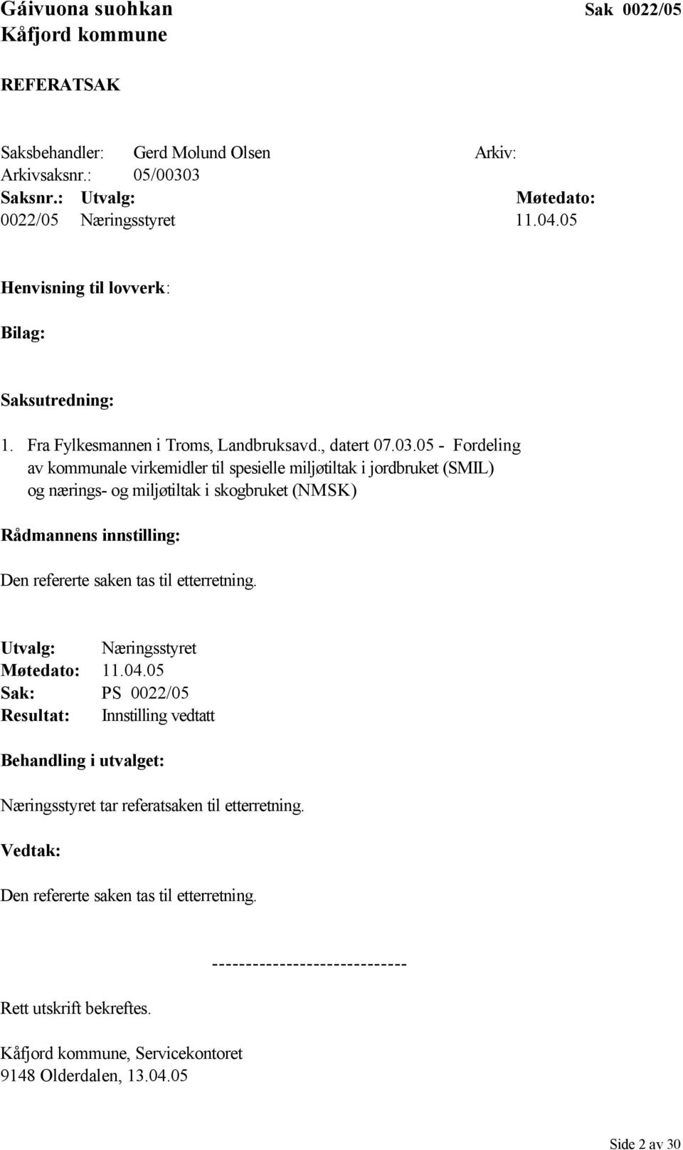 05 - Fordeling av kommunale virkemidler til spesielle miljøtiltak i jordbruket (SMIL) og nærings- og miljøtiltak i skogbruket (NMSK) Rådmannens innstilling: Den refererte saken tas til etterretning.