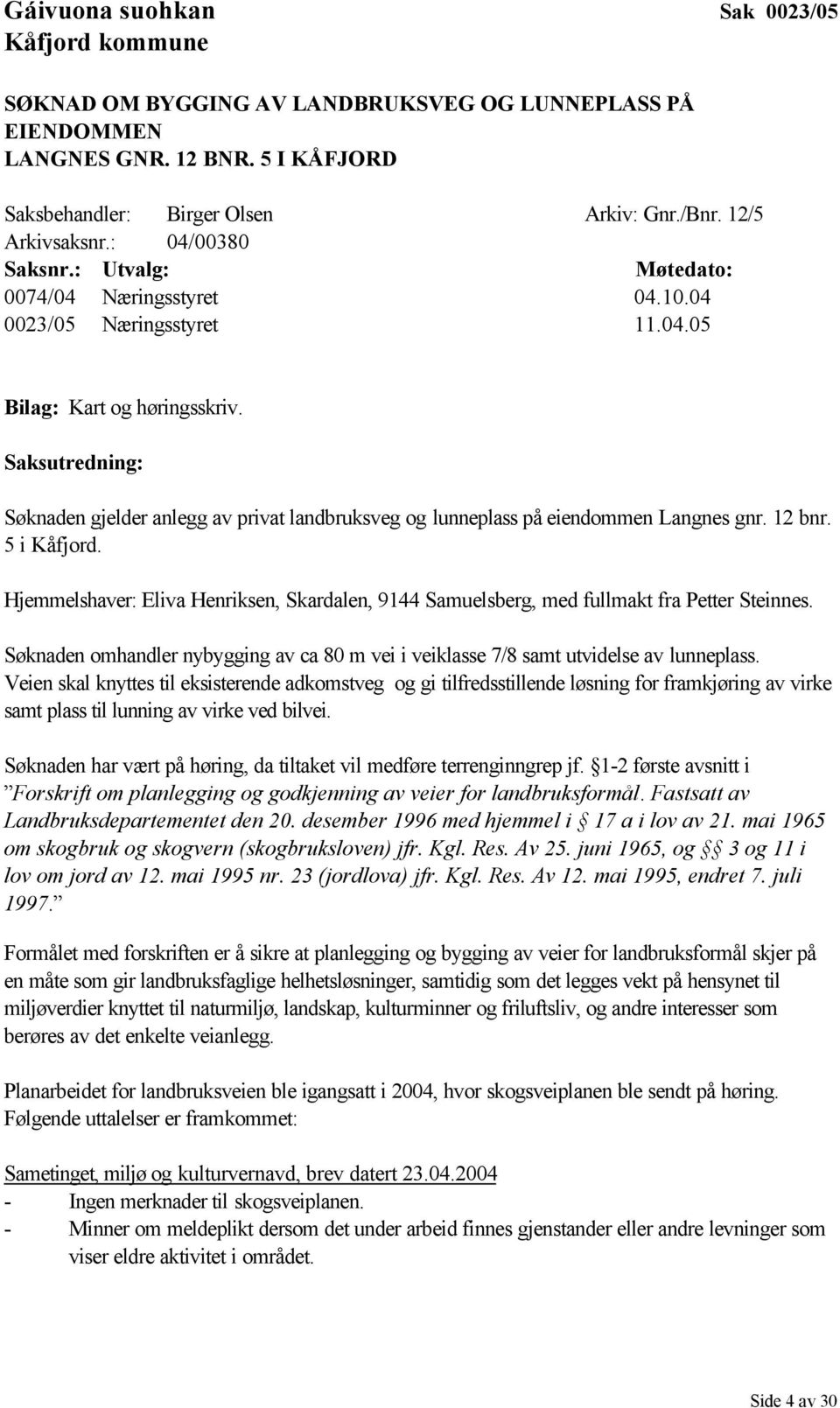 Saksutredning: Søknaden gjelder anlegg av privat landbruksveg og lunneplass på eiendommen Langnes gnr. 12 bnr. 5 i Kåfjord.