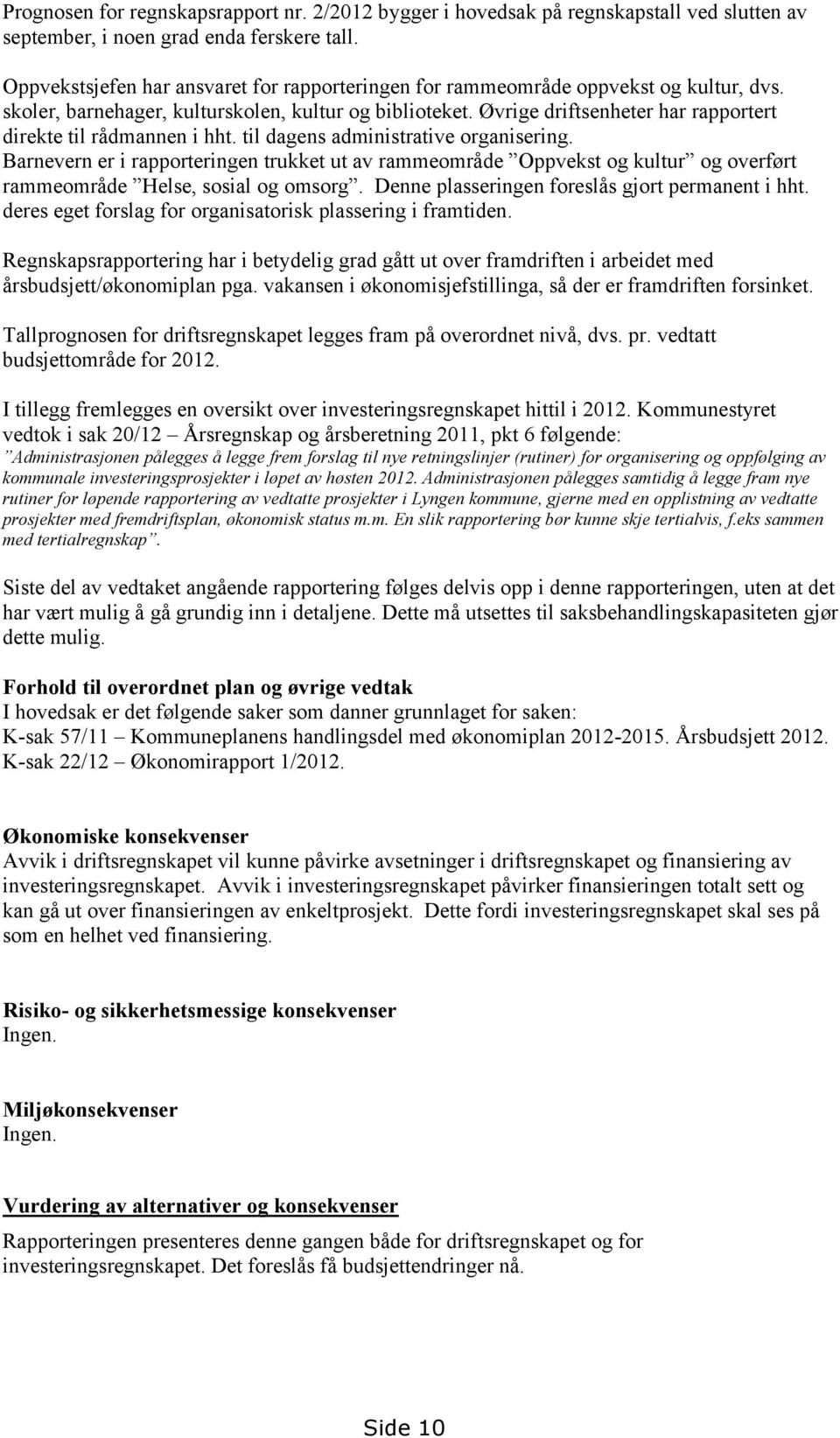 Øvrige driftsenheter har rapportert direkte til rådmannen i hht. til dagens administrative organisering.