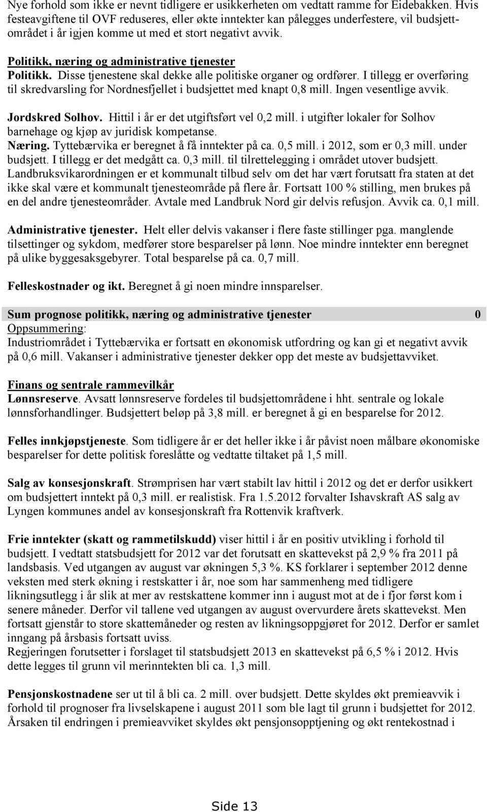 Politikk, næring og administrative tjenester Politikk. Disse tjenestene skal dekke alle politiske organer og ordfører.