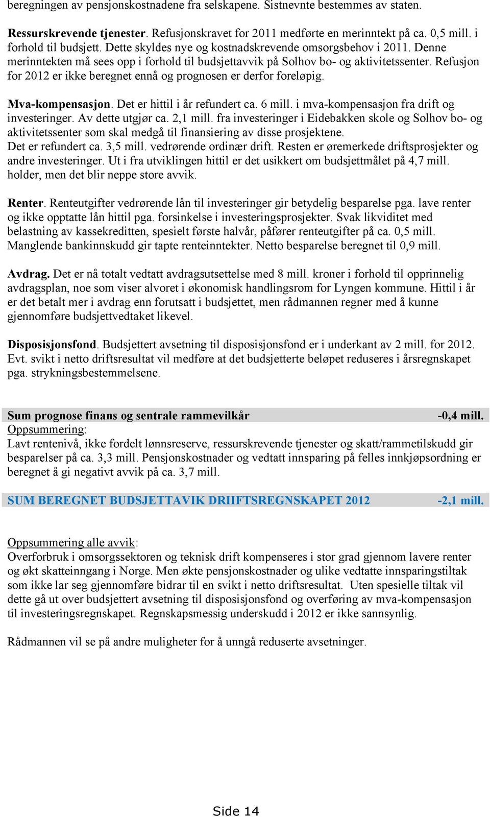 Refusjon for 2012 er ikke beregnet ennå og prognosen er derfor foreløpig. Mva-kompensasjon. Det er hittil i år refundert ca. 6 mill. i mva-kompensasjon fra drift og investeringer. Av dette utgjør ca.