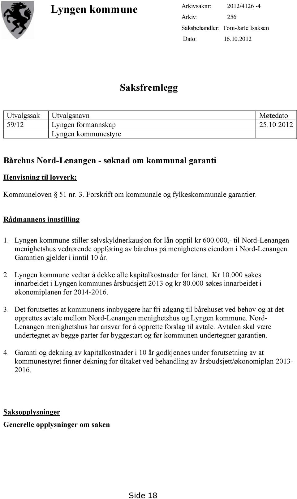 3. Forskrift om kommunale og fylkeskommunale garantier. Rådmannens innstilling 1. Lyngen kommune stiller selvskyldnerkausjon for lån opptil kr 600.