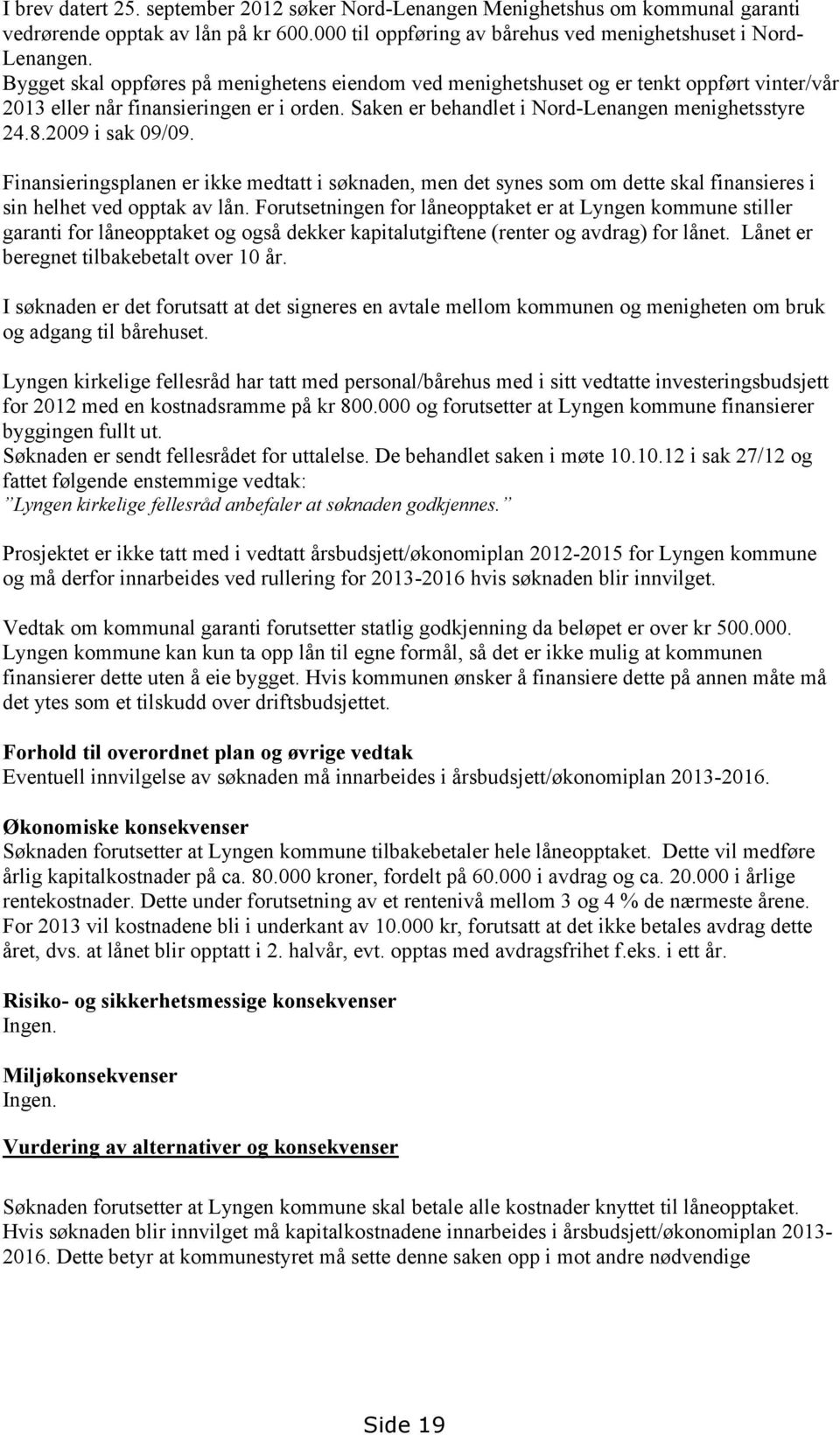 2009 i sak 09/09. Finansieringsplanen er ikke medtatt i søknaden, men det synes som om dette skal finansieres i sin helhet ved opptak av lån.