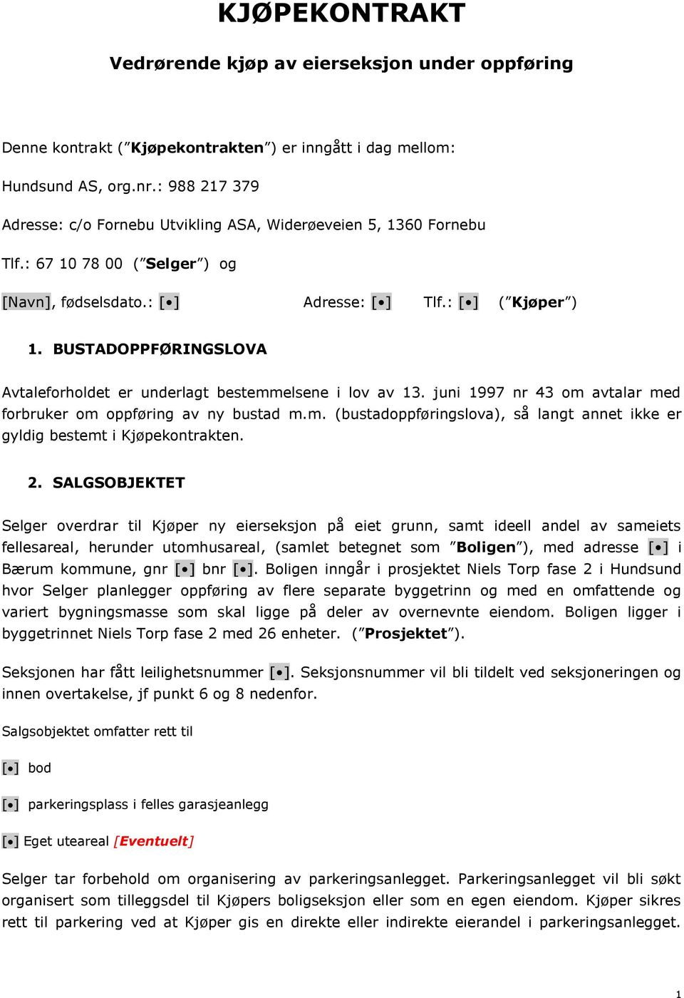 BUSTADOPPFØRINGSLOVA Avtaleforholdet er underlagt bestemmelsene i lov av 13. juni 1997 nr 43 om avtalar med forbruker om oppføring av ny bustad m.m. (bustadoppføringslova), så langt annet ikke er gyldig bestemt i Kjøpekontrakten.