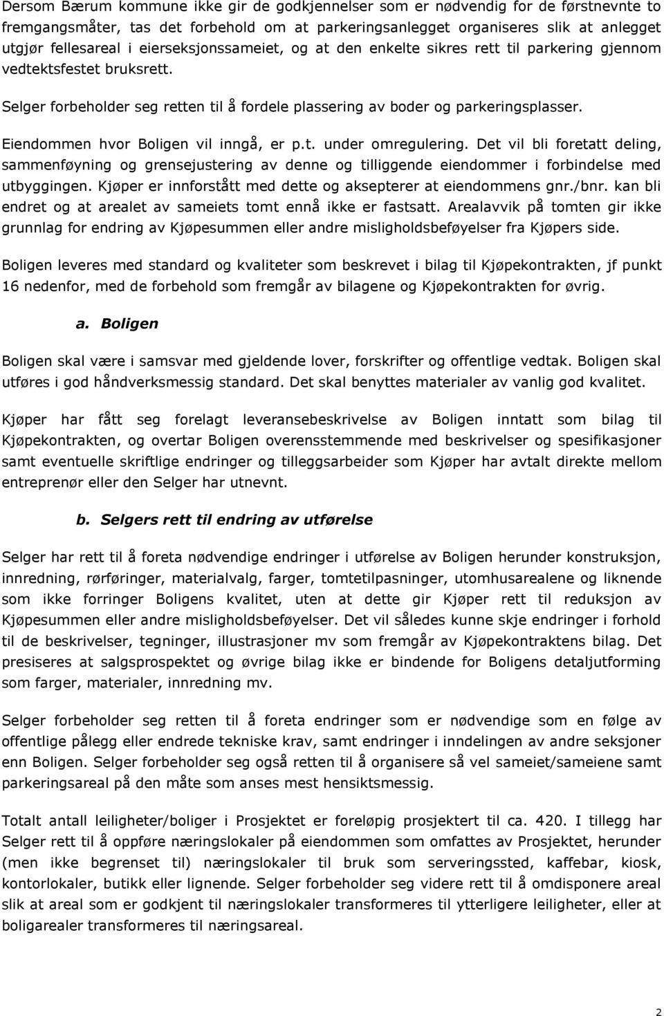 Eiendommen hvor Boligen vil inngå, er p.t. under omregulering. Det vil bli foretatt deling, sammenføyning og grensejustering av denne og tilliggende eiendommer i forbindelse med utbyggingen.