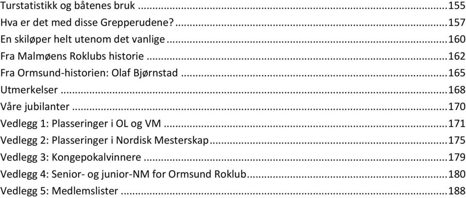 .. 168 Våre jubilanter... 170 Vedlegg 1: Plasseringer i OL og VM... 171 Vedlegg 2: Plasseringer i Nordisk Mesterskap.