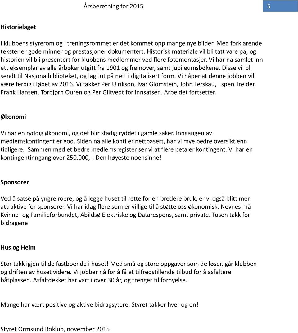 Vi har nå samlet inn ett eksemplar av alle årbøker utgitt fra 1901 og fremover, samt jubileumsbøkene. Disse vil bli sendt til Nasjonalbiblioteket, og lagt ut på nett i digitalisert form.