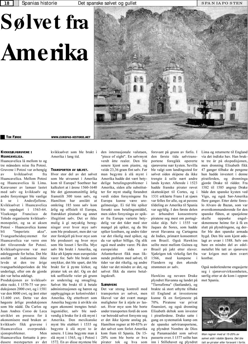 kvikksølv og andre forsyninger ble vanlige å se i Andesfjellene Kvikksølvet i Huancavelica ble oppdaget i 1563-64 Visekonge Francisco de Toledo organiserte kvikksølvmonopolet, og sa at aksen Potosi -