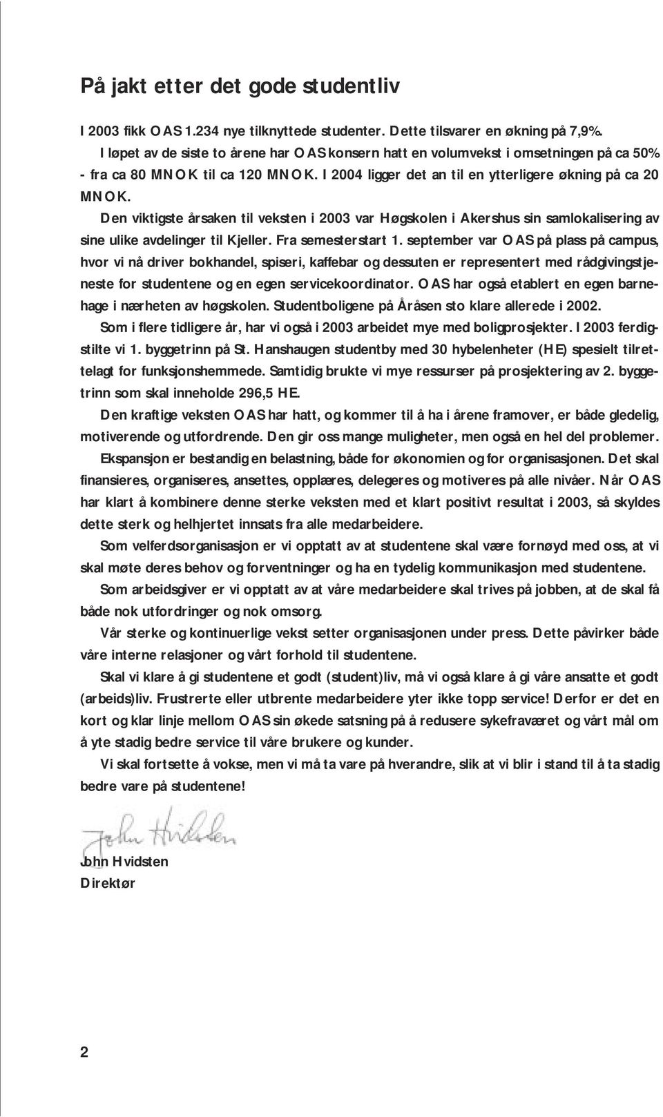 Den viktigste årsaken til veksten i 2003 var Høgskolen i Akershus sin samlokalisering av sine ulike avdelinger til Kjeller. Fra semesterstart 1.