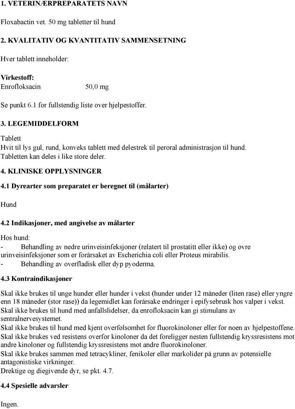 4. KLINISKE OPPLYSNINGER 4.1 Dyrearter som preparatet er beregnet til (målarter) Hund 4.