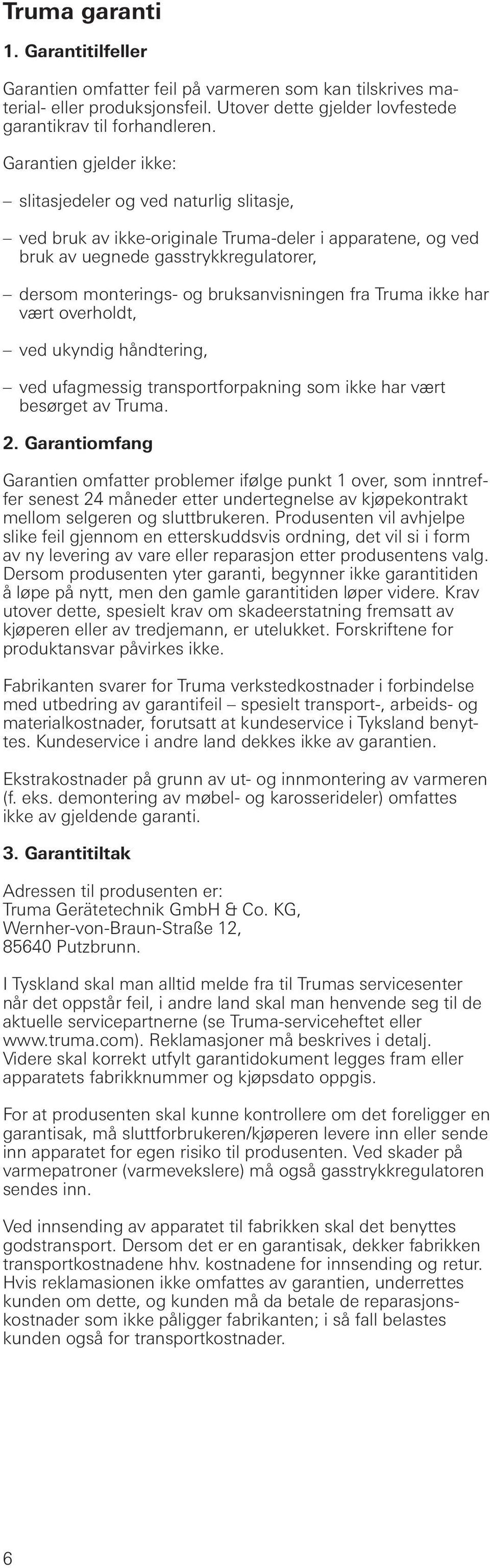 bruksanvisningen fra Truma ikke har vært overholdt, ved ukyndig håndtering, ved ufagmessig transportforpakning som ikke har vært besørget av Truma. 2.