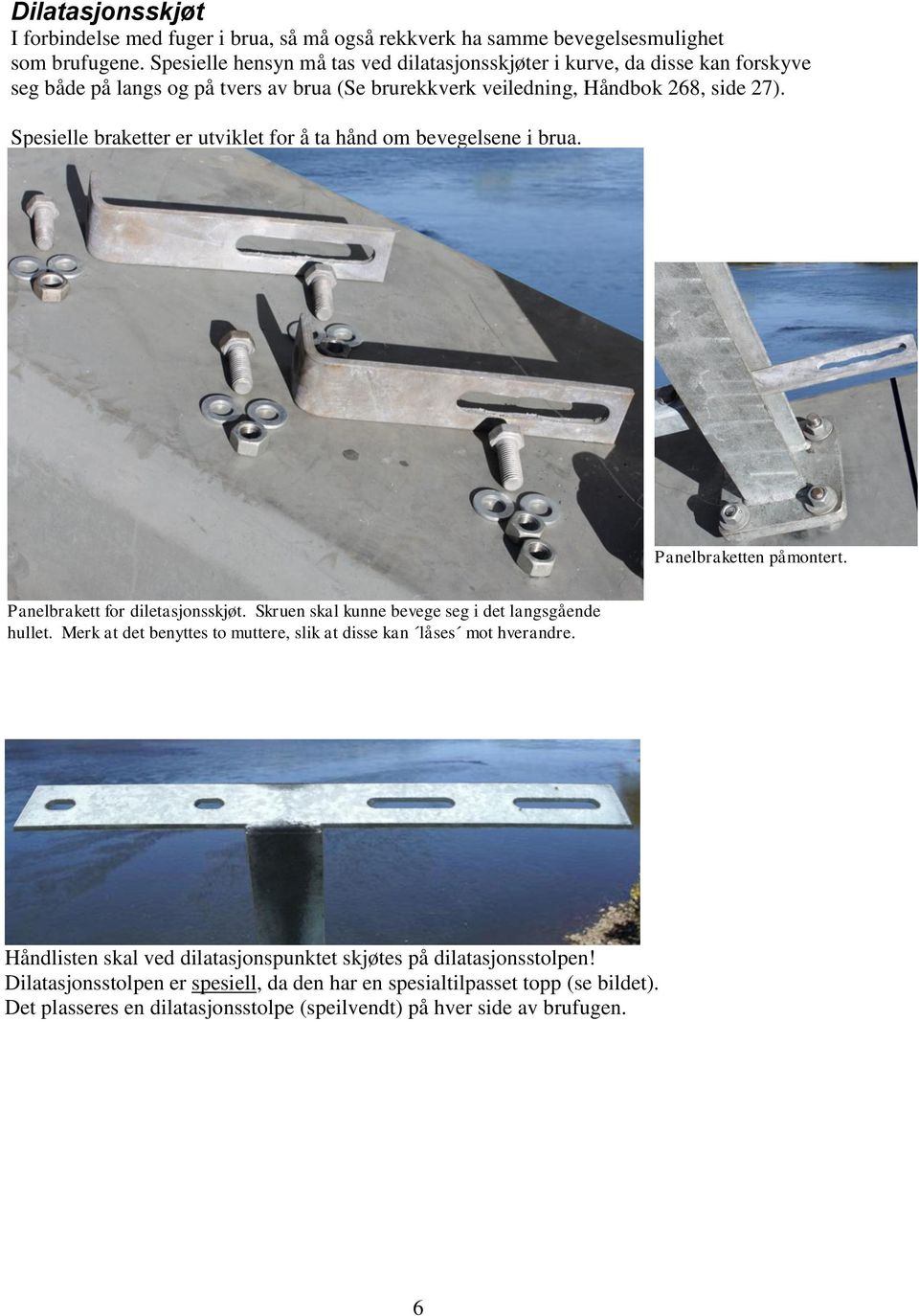 Spesielle braketter er utviklet for å ta hånd om bevegelsene i brua. Panelbraketten påmontert. Panelbrakett for diletasjonsskjøt. Skruen skal kunne bevege seg i det langsgående hullet.