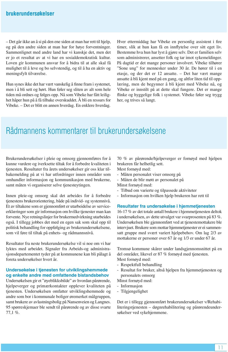 Loven gir kommunen ansvar for å bidra til at alle skal få mulighet til å leve og bo selvstendig, og til å ha en aktiv og meningsfylt tilværelse.