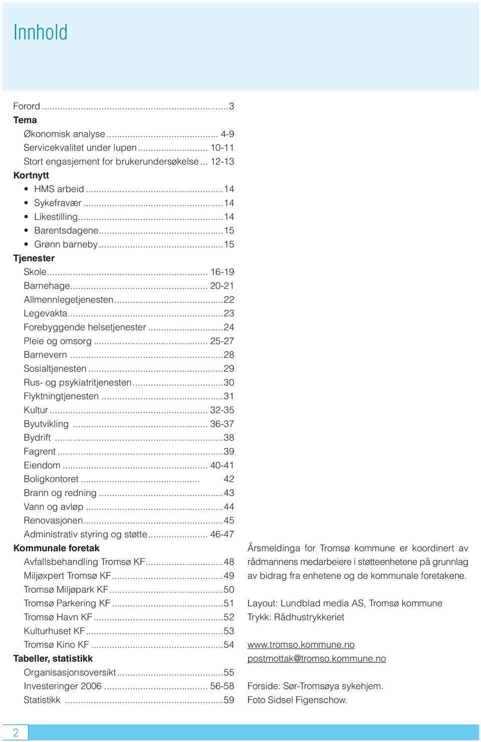 ..28 Sosialtjenesten...29 Rus- og psykiatritjenesten...30 Flyktningtjenesten...31 Kultur... 32-35 Byutvikling... 36-37 Bydrift...38 Fagrent...39 Eiendom... 40-41 Boligkontoret... 42 Brann og redning.