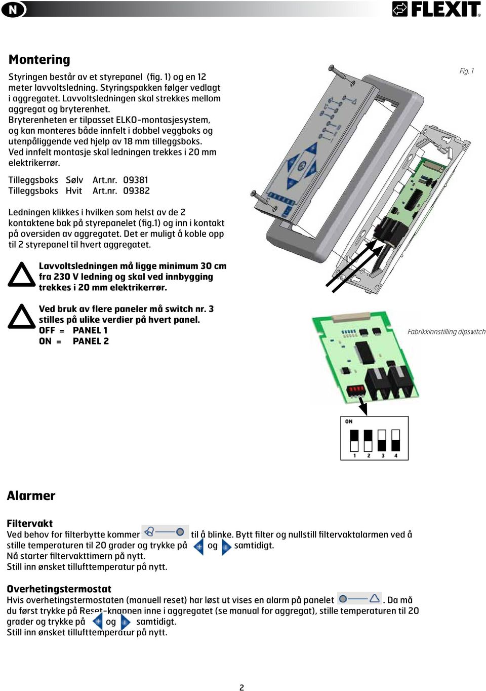 Ved innfelt montasje skal ledningen trekkes i 0 mm elektrikerrør. C Tilleggsboks Sølv Art.nr. 0981 Tilleggsboks Hvit Art.nr. 098 D Fig.