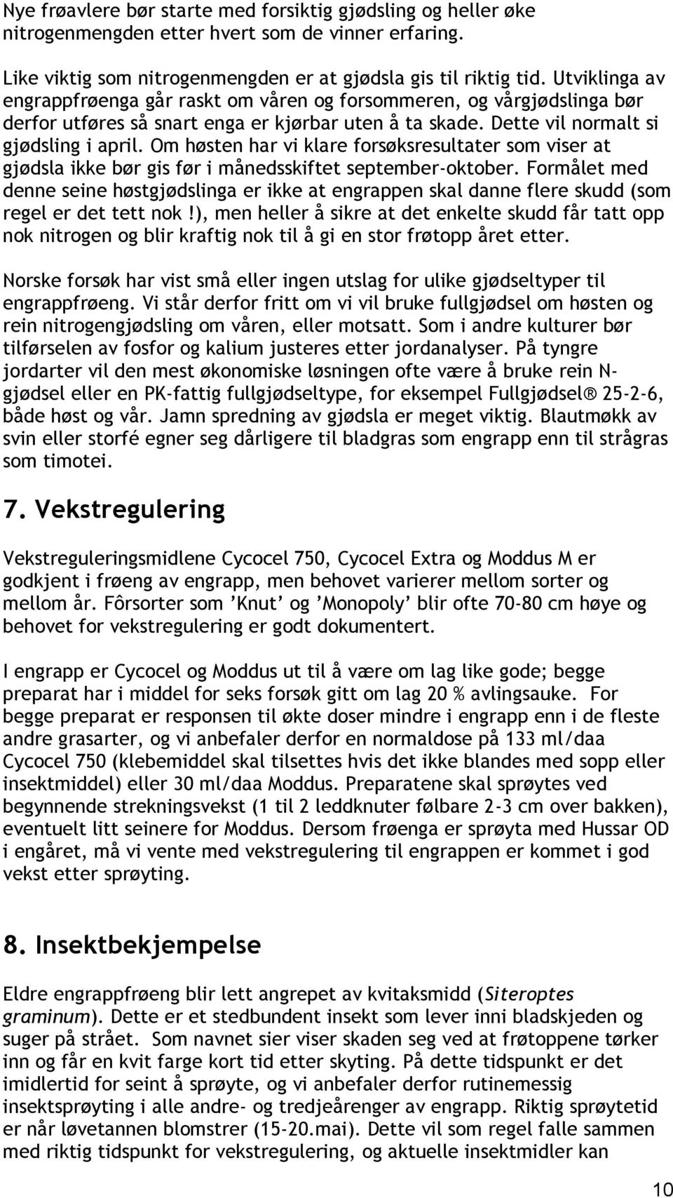 Om høsten har vi klare forsøksresultater som viser at gjødsla ikke bør gis før i månedsskiftet september-oktober.