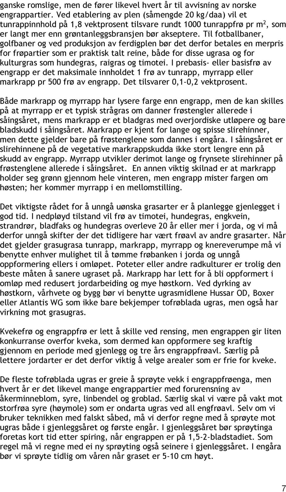 Til fotballbaner, golfbaner og ved produksjon av ferdigplen bør det derfor betales en merpris for frøpartier som er praktisk talt reine, både for disse ugrasa og for kulturgras som hundegras, raigras