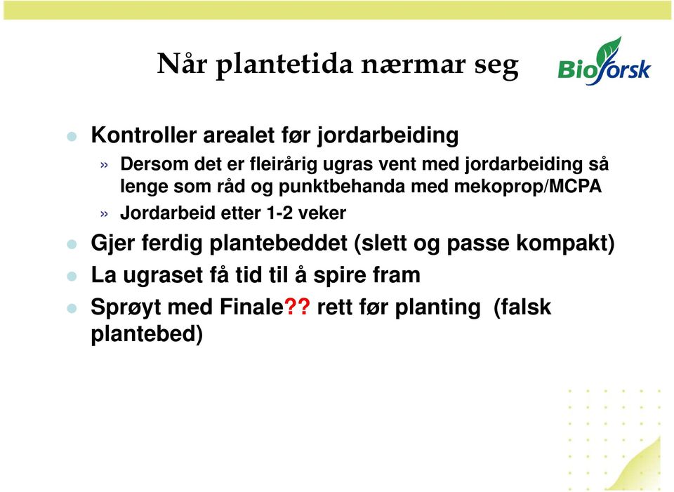 mekoprop/mcpa» Jordarbeid etter 1-2 veker Gjer ferdig plantebeddet (slett og passe