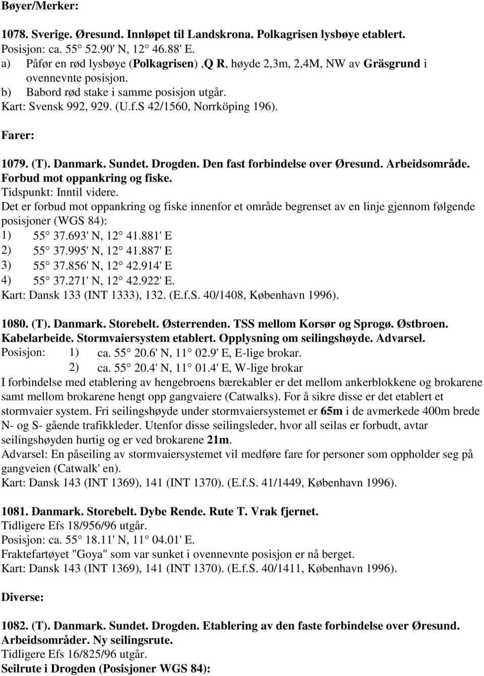 Farer: 1079. (T). Danmark. Sundet. Drogden. Den fast forbindelse over Øresund. Arbeidsområde. Forbud mot oppankring og fiske. Tidspunkt: Inntil videre.