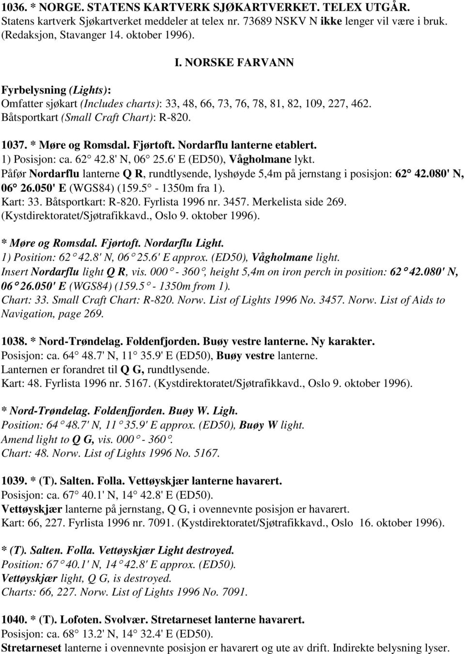 Nordarflu lanterne etablert. 1) Posisjon: ca. 62 42.8' N, 06 25.6' E (ED50), Vågholmane lykt. Påfør Nordarflu lanterne Q R, rundtlysende, lyshøyde 5,4m på jernstang i posisjon: 62 42.080' N, 06 26.