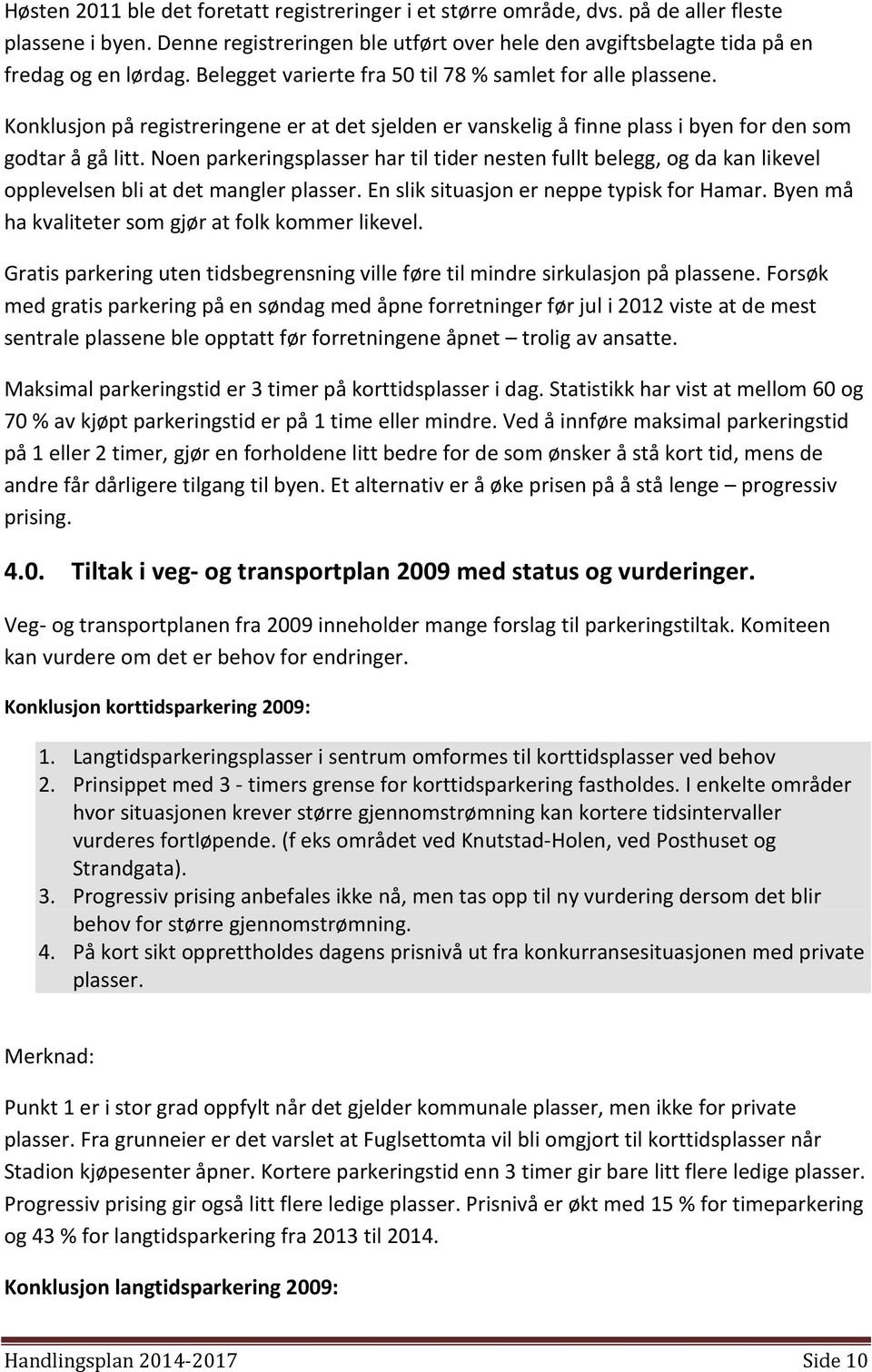 Noen parkeringsplasser har til tider nesten fullt belegg, og da kan likevel opplevelsen bli at det mangler plasser. En slik situasjon er neppe typisk for Hamar.