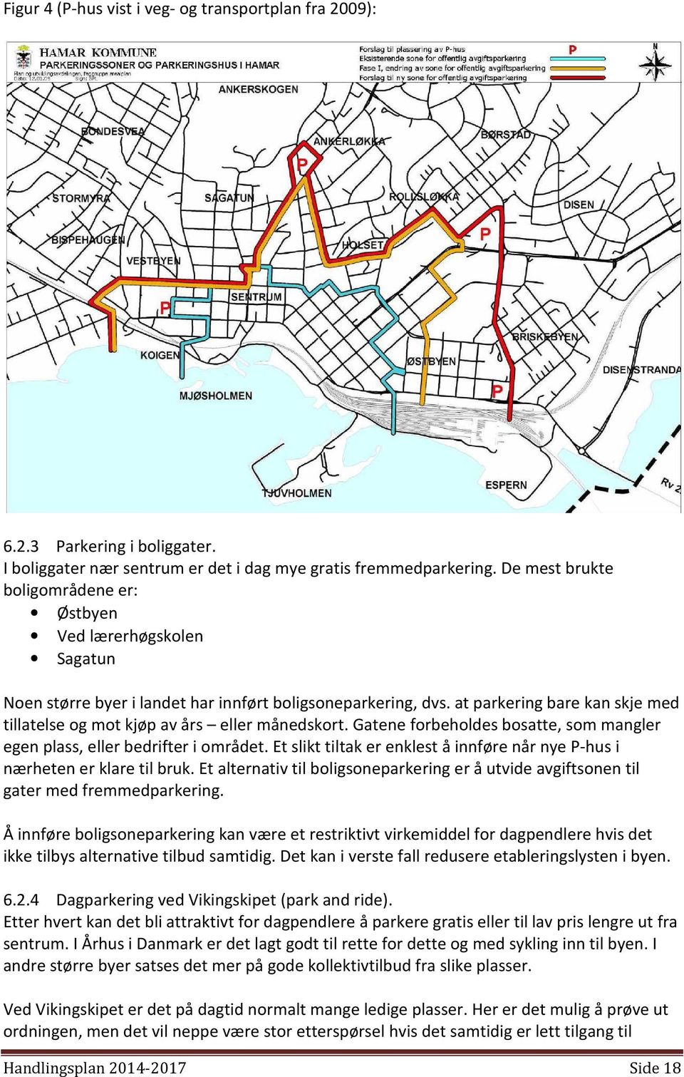 at parkering bare kan skje med tillatelse og mot kjøp av års eller månedskort. Gatene forbeholdes bosatte, som mangler egen plass, eller bedrifter i området.