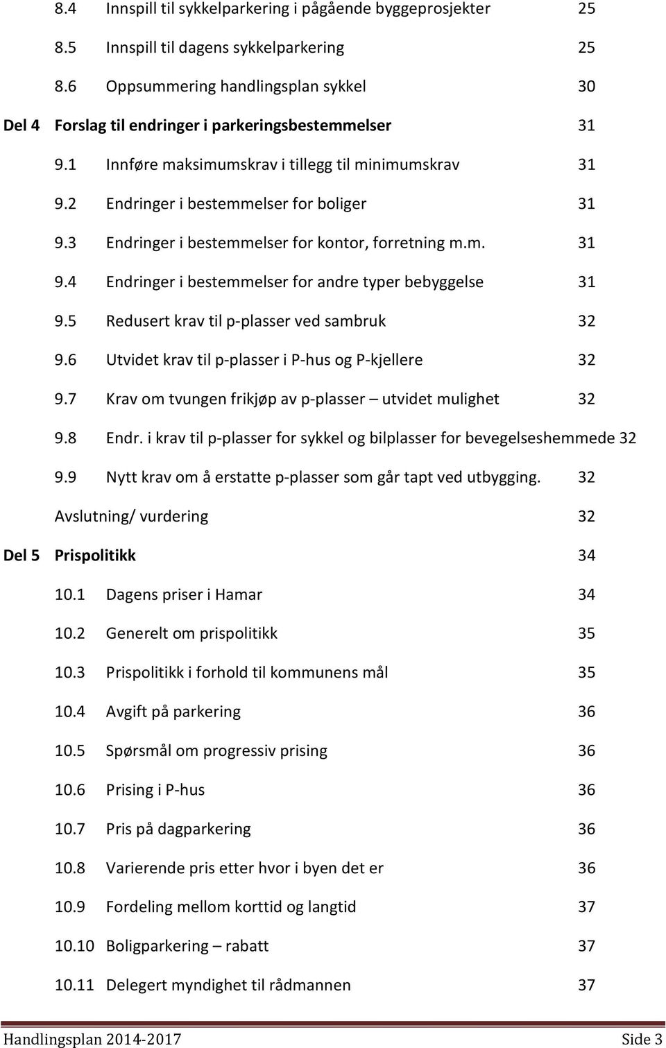 3 Endringer i bestemmelser for kontor, forretning m.m. 31 9.4 Endringer i bestemmelser for andre typer bebyggelse 31 9.5 Redusert krav til p-plasser ved sambruk 32 9.