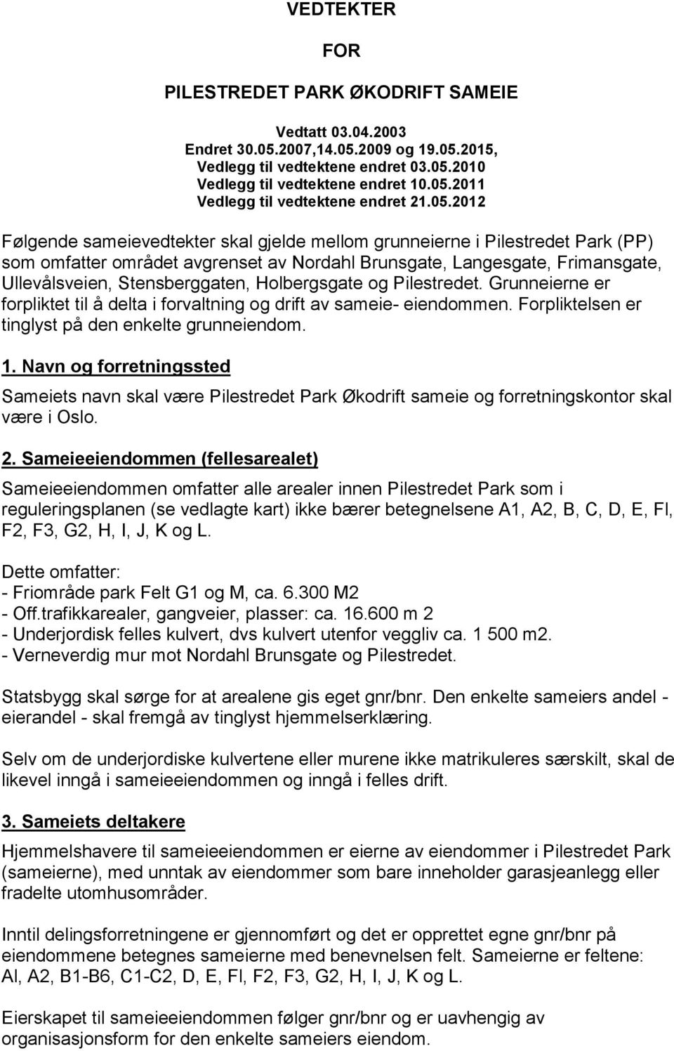 Pilestredet. Grunneierne er forpliktet til å delta i forvaltning og drift av sameie- eiendommen. Forpliktelsen er tinglyst på den enkelte grunneiendom. 1.