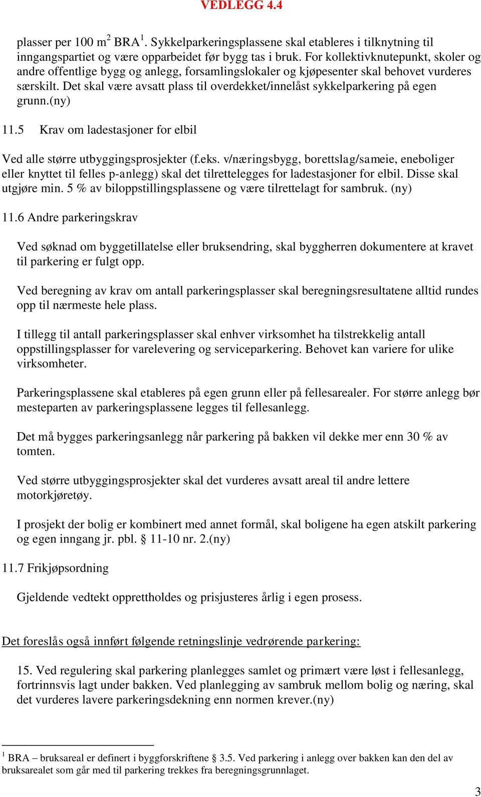 Det skal være avsatt plass til overdekket/innelåst sykkelparkering på egen grunn.(ny) 11.5 Krav om ladestasjoner for elbil Ved alle større utbyggingsprosjekter (f.eks.