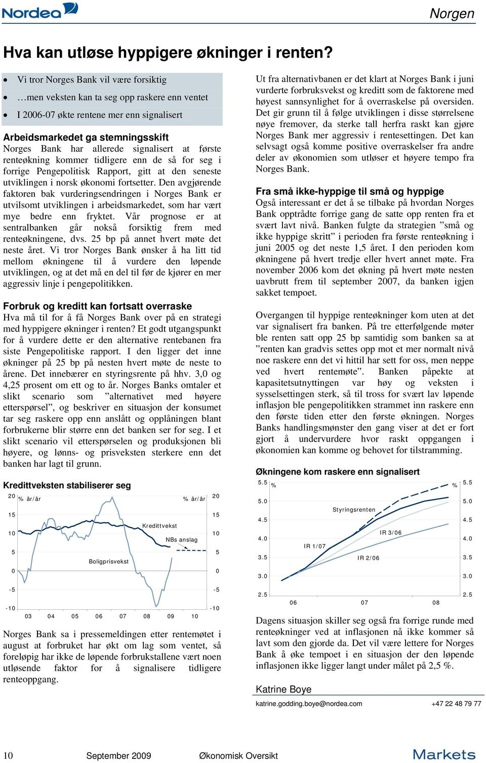 første renteøkning kommer tidligere enn de så for seg i forrige Pengepolitisk Rapport, gitt at den seneste utviklingen i norsk økonomi fortsetter.