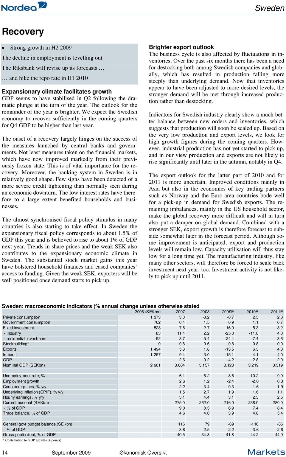 We expect the Swedish economy to recover sufficiently in the coming quarters for Q GDP to be higher than last year.