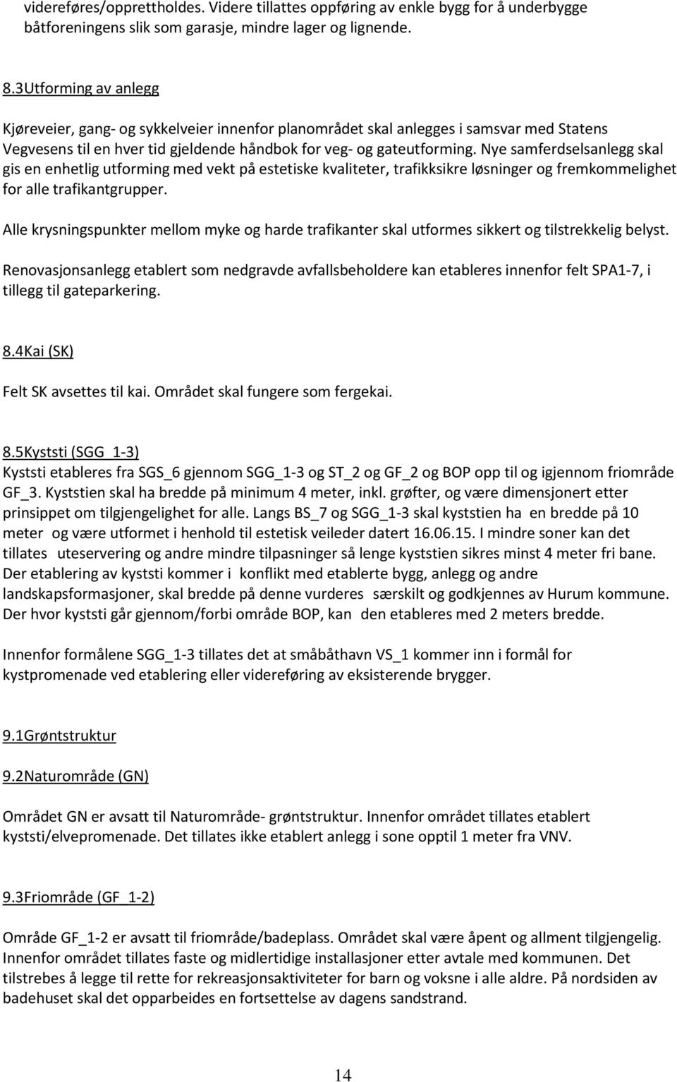 Nye samferdselsanlegg skal gis en enhetlig utforming med vekt på estetiske kvaliteter, trafikksikre løsninger og fremkommelighet for alle trafikantgrupper.