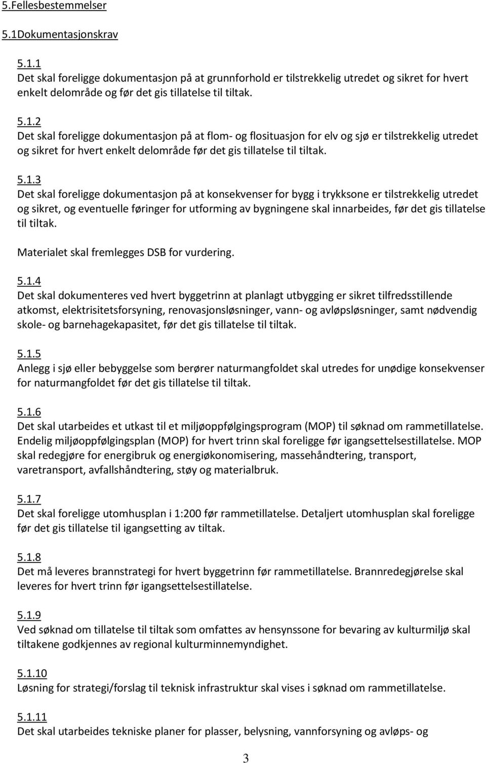 foreligge dokumentasjon på at konsekvenser for bygg i trykksone er tilstrekkelig utredet og sikret, og eventuelle føringer for utforming av bygningene skal innarbeides, før det gis tillatelse til