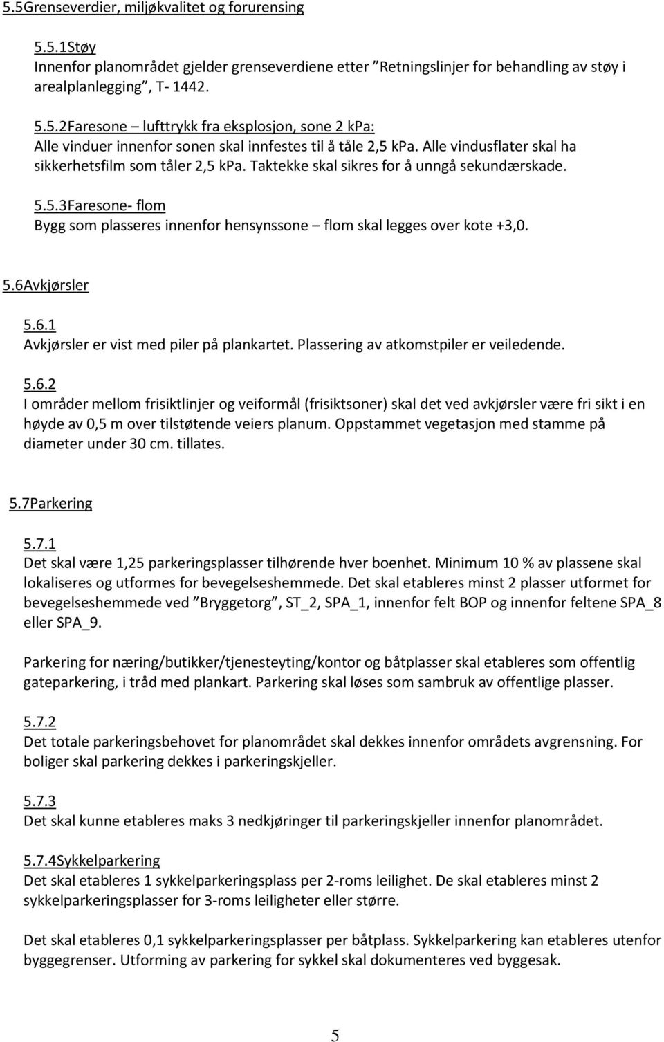 5.6 Avkjørsler 5.6.1 Avkjørsler er vist med piler på plankartet. Plassering av atkomstpiler er veiledende. 5.6.2 I områder mellom frisiktlinjer og veiformål (frisiktsoner) skal det ved avkjørsler være fri sikt i en høyde av 0,5 m over tilstøtende veiers planum.