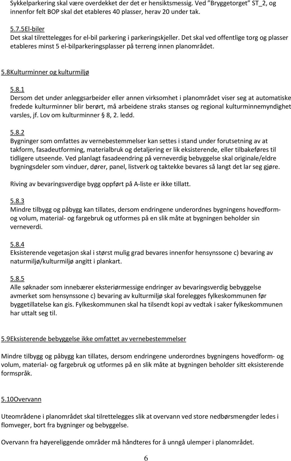 8.1 Dersom det under anleggsarbeider eller annen virksomhet i planområdet viser seg at automatiske fredede kulturminner blir berørt, må arbeidene straks stanses og regional kulturminnemyndighet