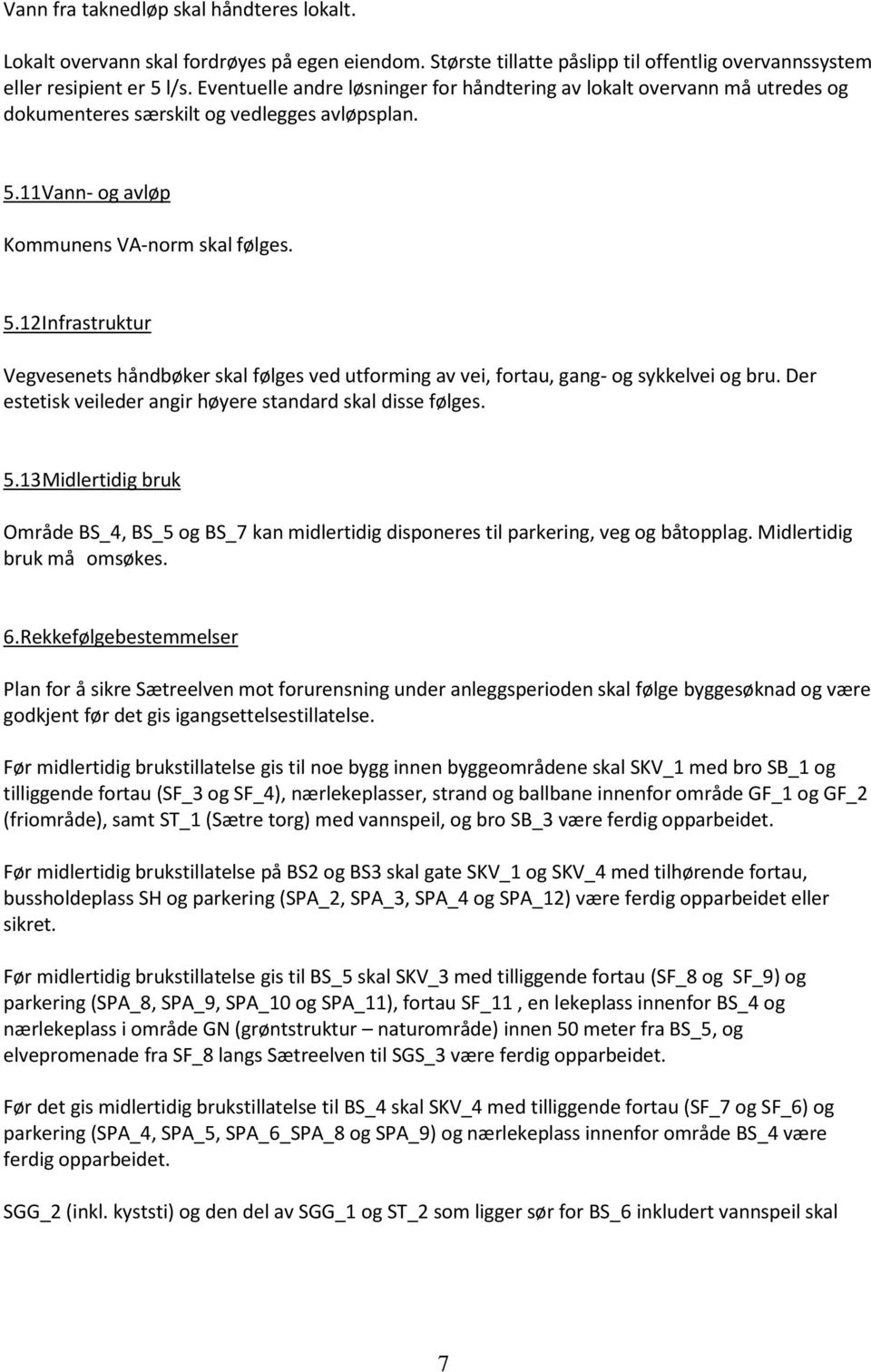 11 Vann- og avløp Kommunens VA-norm skal følges. 5.12 Infrastruktur Vegvesenets håndbøker skal følges ved utforming av vei, fortau, gang- og sykkelvei og bru.