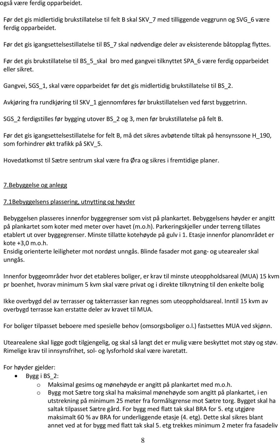 Før det gis brukstillatelse til BS_5_skal bro med gangvei tilknyttet SPA_6 være ferdig opparbeidet eller sikret. Gangvei, SGS_1, skal være opparbeidet før det gis midlertidig brukstillatelse til BS_2.