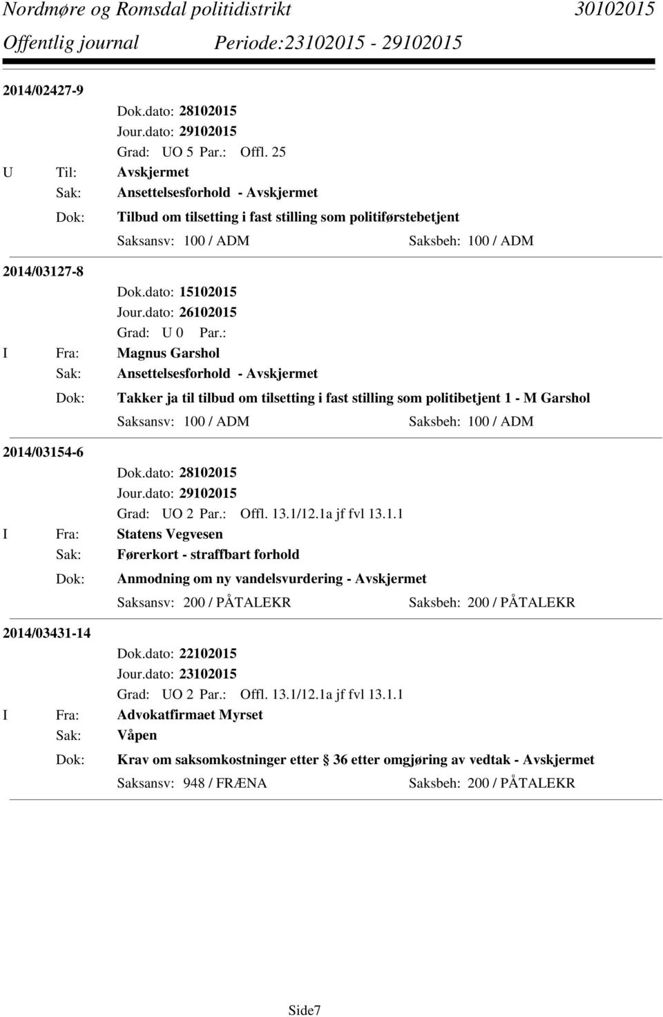 Garshol 2014/03154-6 I Fra: Statens Vegvesen Sak: Førerkort - straffbart forhold Anmodning om ny vandelsvurdering - Avskjermet 2014/03431-14 Dok.