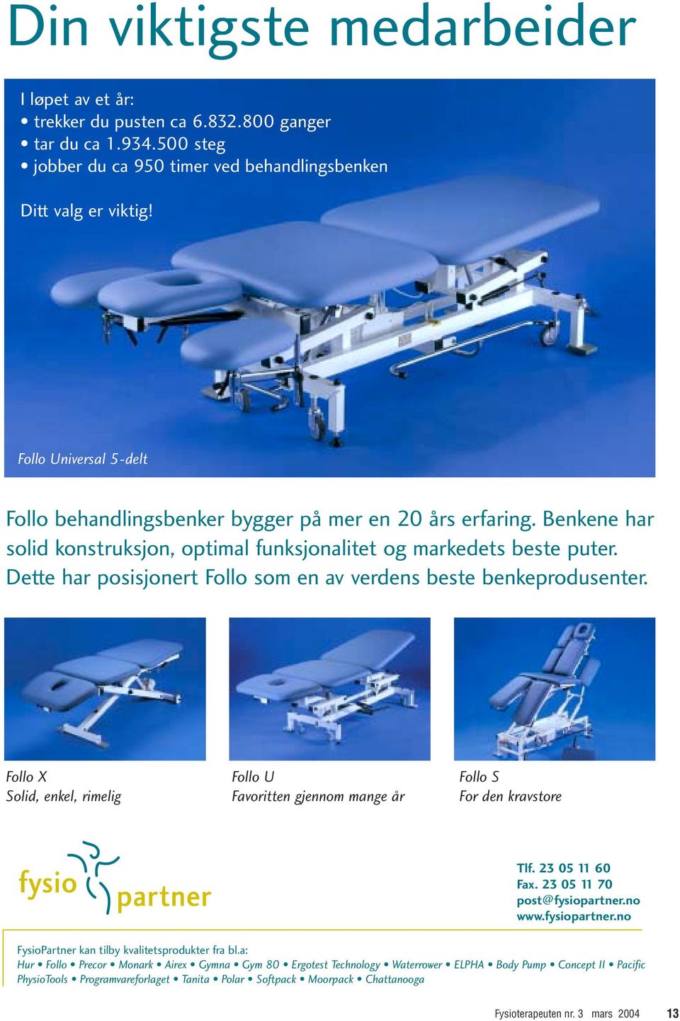 Dette har posisjonert Follo som en av verdens beste benkeprodusenter. Follo X Solid, enkel, rimelig Follo U Favoritten gjennom mange år Follo S For den kravstore Tlf. 23 05 11 60 Fax.