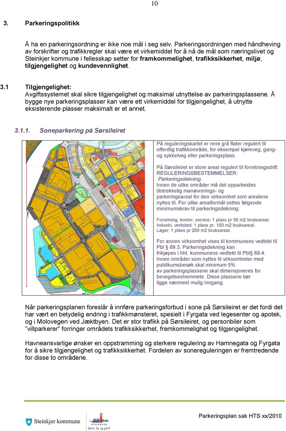 trafikksikkerhet, miljø, tilgjengelighet og kundevennlighet. 3.1 Tilgjengelighet: Avgiftssystemet skal sikre tilgjengelighet og maksimal utnyttelse av parkeringsplassene.